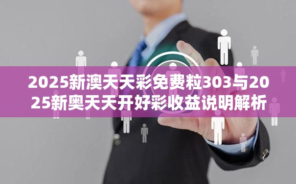 2025新澳天天彩免费粒303与2025新奥天天开好彩收益说明解析，基础释义、专家解读解释与落实?抵制不实承诺危害