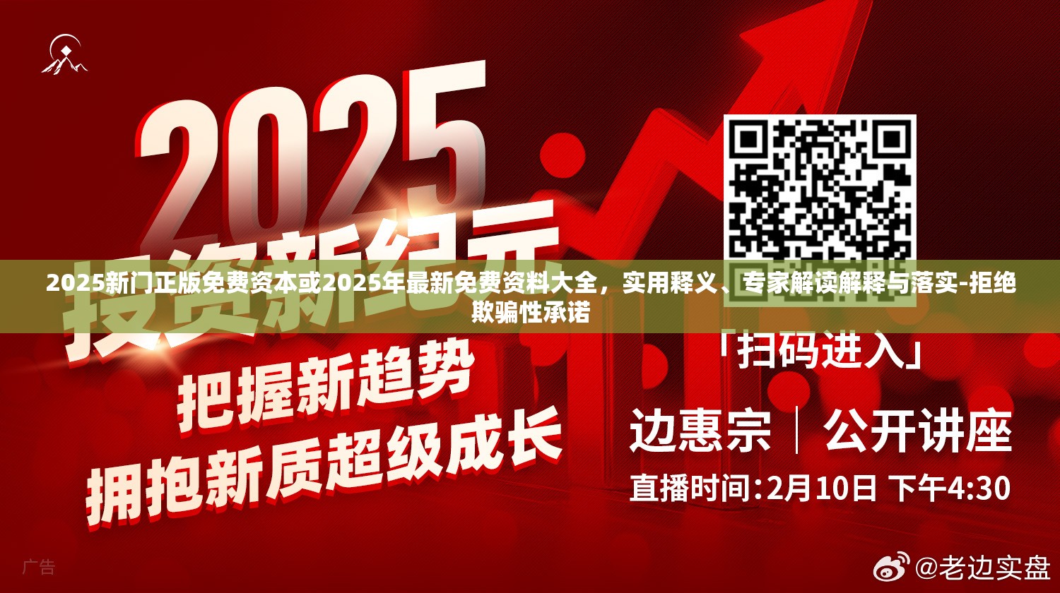 2025新门正版免费资本或2025年最新免费资料大全，实用释义、专家解读解释与落实-拒绝欺骗性承诺