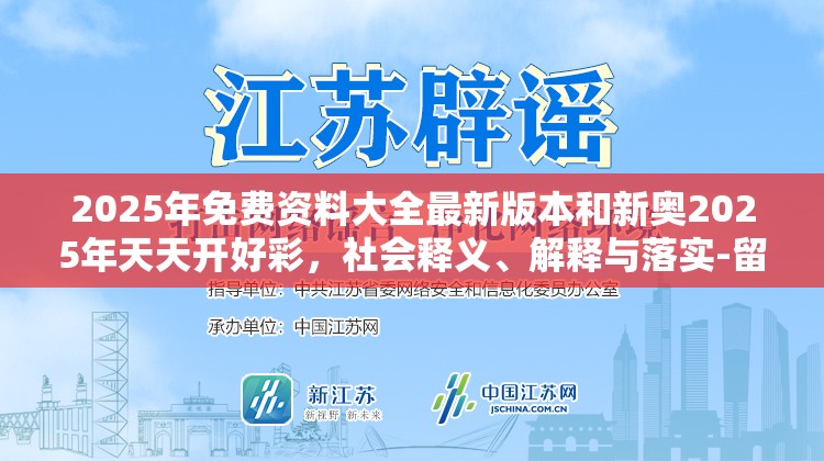 2025年免费资料大全最新版本和新奥2025年天天开好彩，社会释义、解释与落实-留心欺诈性广告