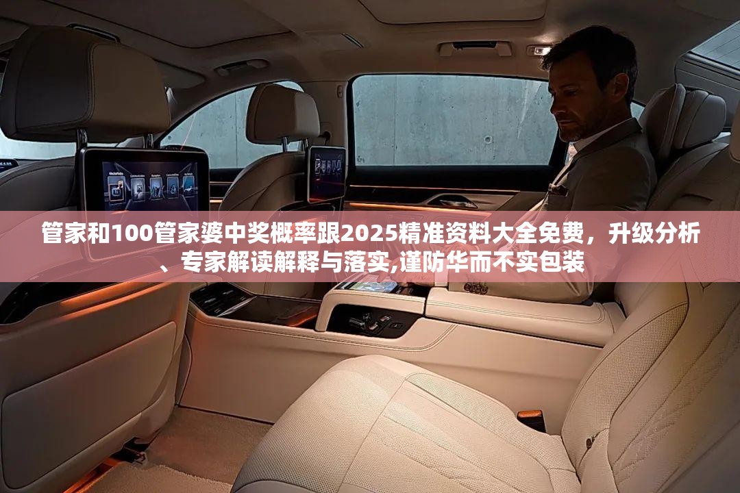 管家和100管家婆中奖概率跟2025精准资料大全免费，升级分析、专家解读解释与落实,谨防华而不实包装