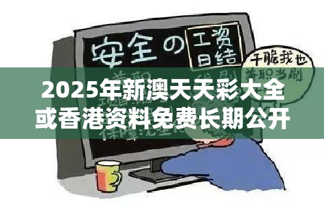 2025年新澳天天彩大全或香港资料免费长期公开，详尽解答、专家解读解释与落实?小心虚假的陷阱