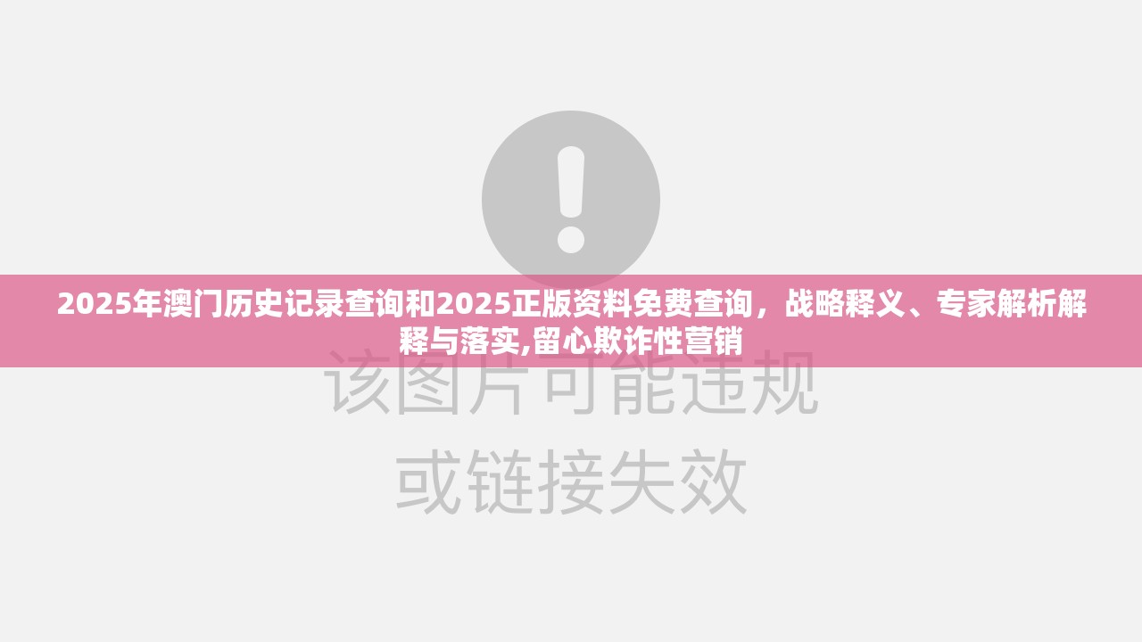 2025年澳门历史记录查询和2025正版资料免费查询，战略释义、专家解析解释与落实,留心欺诈性营销