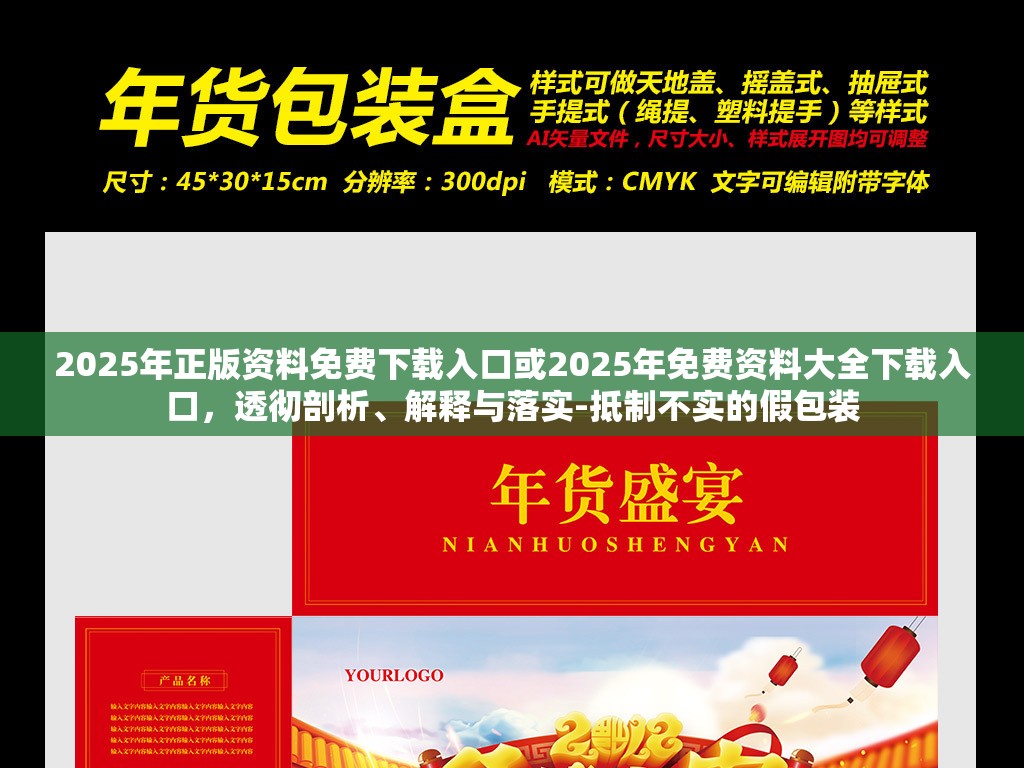 2025年正版资料免费下载入口或2025年免费资料大全下载入口，透彻剖析、解释与落实-抵制不实的假包装