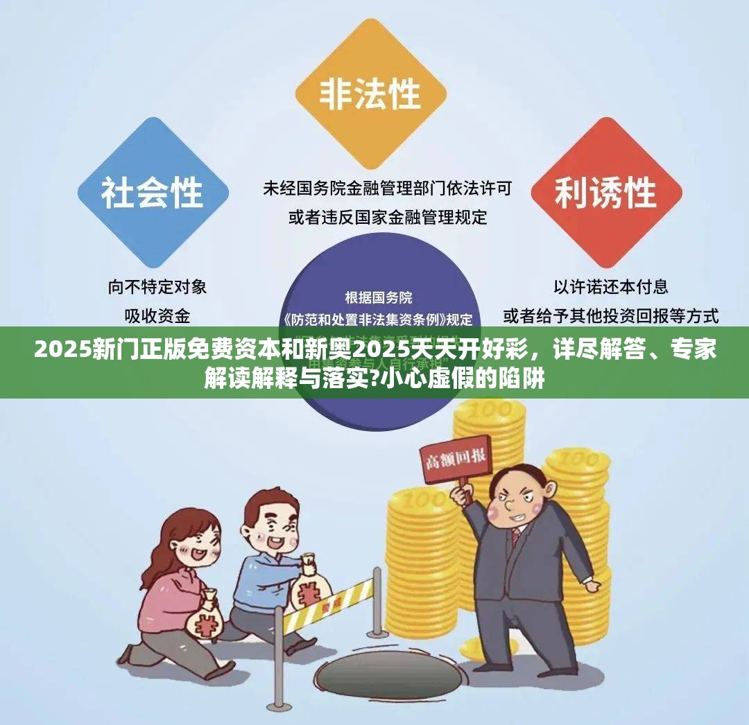 2025新门正版免费资本和新奥2025天天开好彩，详尽解答、专家解读解释与落实?小心虚假的陷阱