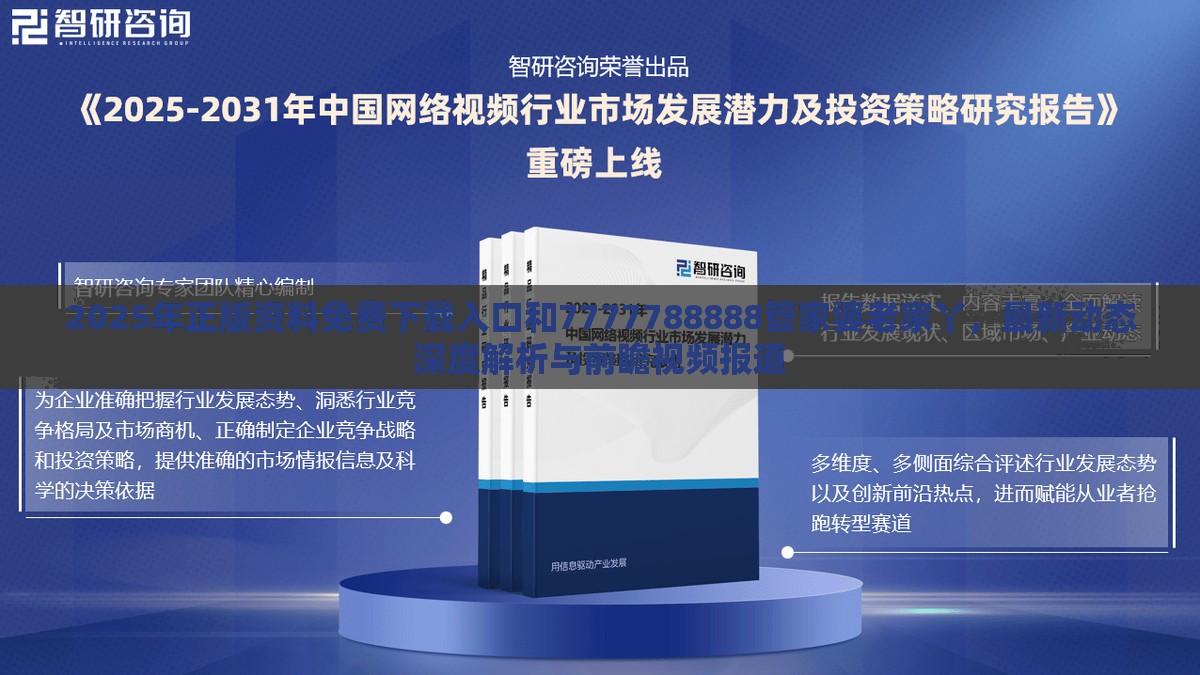 2025年正版资料免费下载入口和7777788888管家婆老家丫，最新动态深度解析与前瞻视频报道