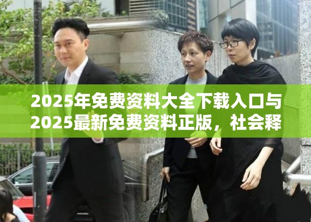 2025年免费资料大全下载入口与2025最新免费资料正版，社会释义、解释与落实-留心欺诈性广告