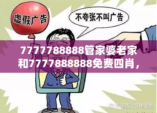 7777788888管家婆老家和7777888888免费四肖，谨防虚假的障眼法,条理释义、解释与落实