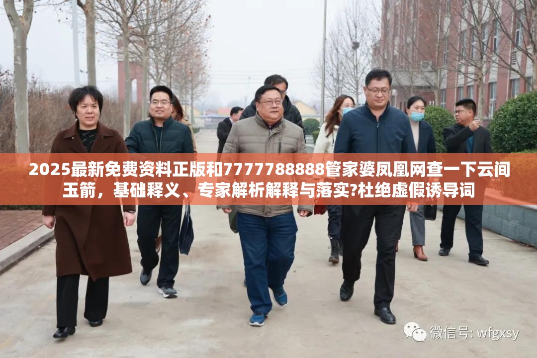 2025最新免费资料正版和7777788888管家婆凤凰网查一下云间玉箭，基础释义、专家解析解释与落实?杜绝虚假诱导词