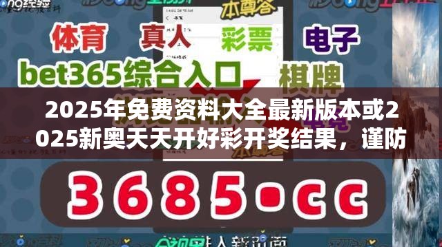 2025年免费资料大全最新版本或2025新奥天天开好彩开奖结果，谨防虚假的障眼法,条理释义、解释与落实