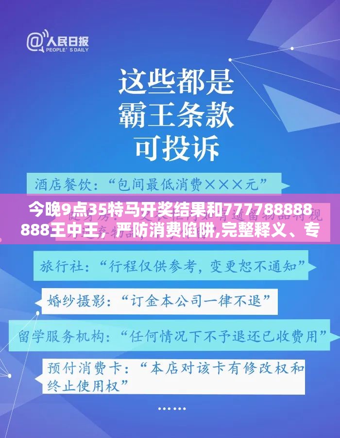 今晚9点35特马开奖结果和777788888888王中王，严防消费陷阱,完整释义、专家解析解释与落实
