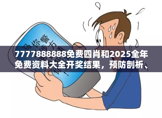 7777888888免费四肖和2025全年免费资料大全开奖结果，预防剖析、专家解读解释与落实,警惕诱导性陷阱
