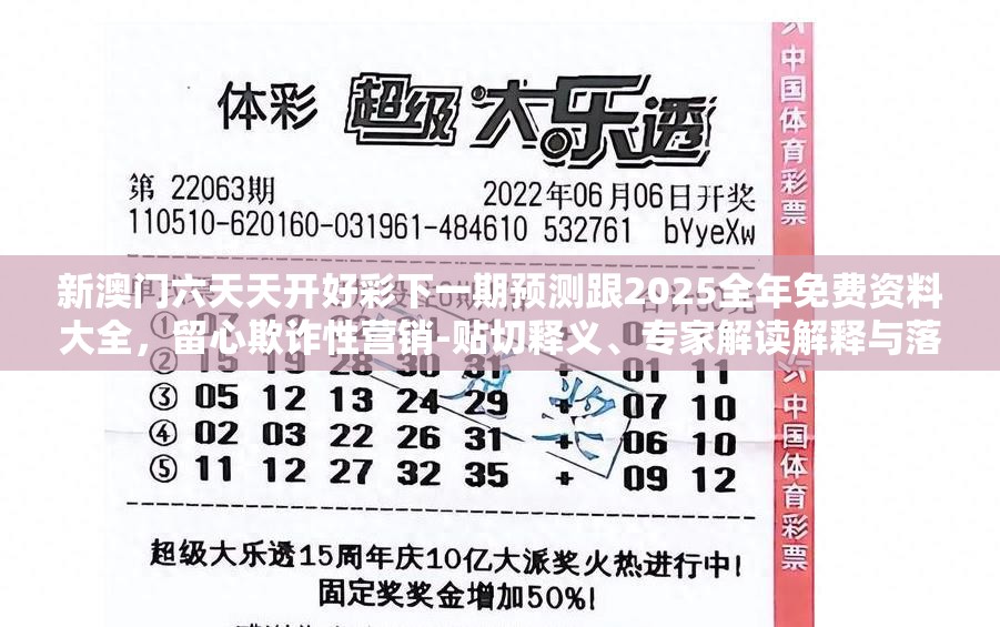 新澳门六天天开好彩下一期预测跟2025全年免费资料大全，留心欺诈性营销-贴切释义、专家解读解释与落实