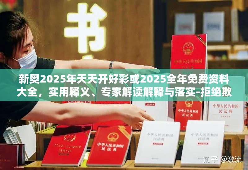 新奥2025年天天开好彩或2025全年免费资料大全，实用释义、专家解读解释与落实-拒绝欺骗性承诺