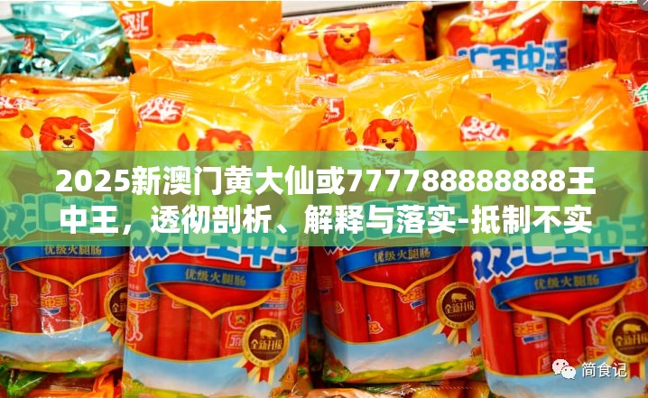 2025新澳门黄大仙或777788888888王中王，透彻剖析、解释与落实-抵制不实的假包装