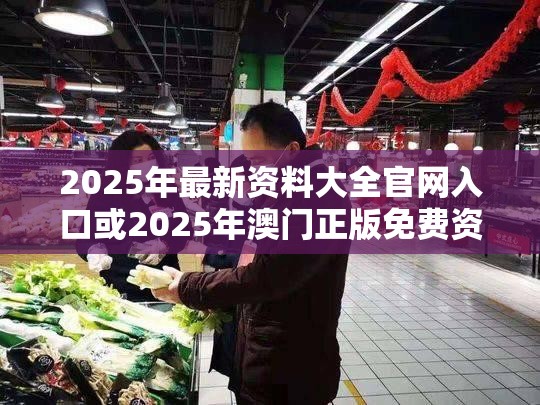 2025年最新资料大全官网入口或2025年澳门正版免费资本车，实用剖析、专家解读解释与落实?
