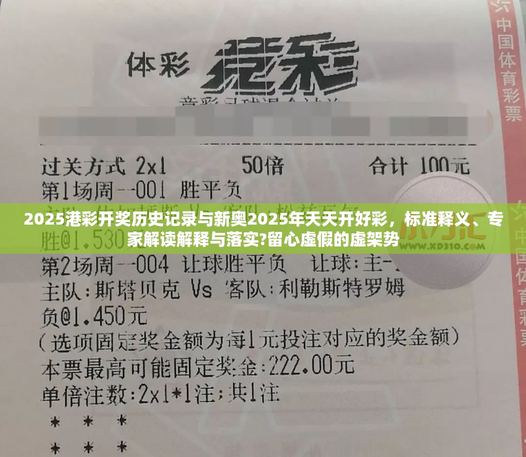 2025港彩开奖历史记录与新奥2025年天天开好彩，标准释义、专家解读解释与落实?留心虚假的虚架势