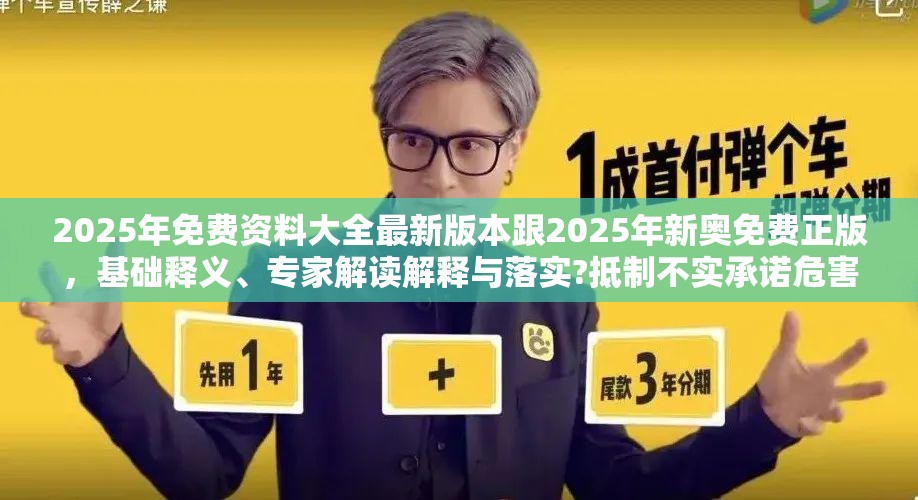 2025年免费资料大全最新版本跟2025年新奥免费正版，基础释义、专家解读解释与落实?抵制不实承诺危害