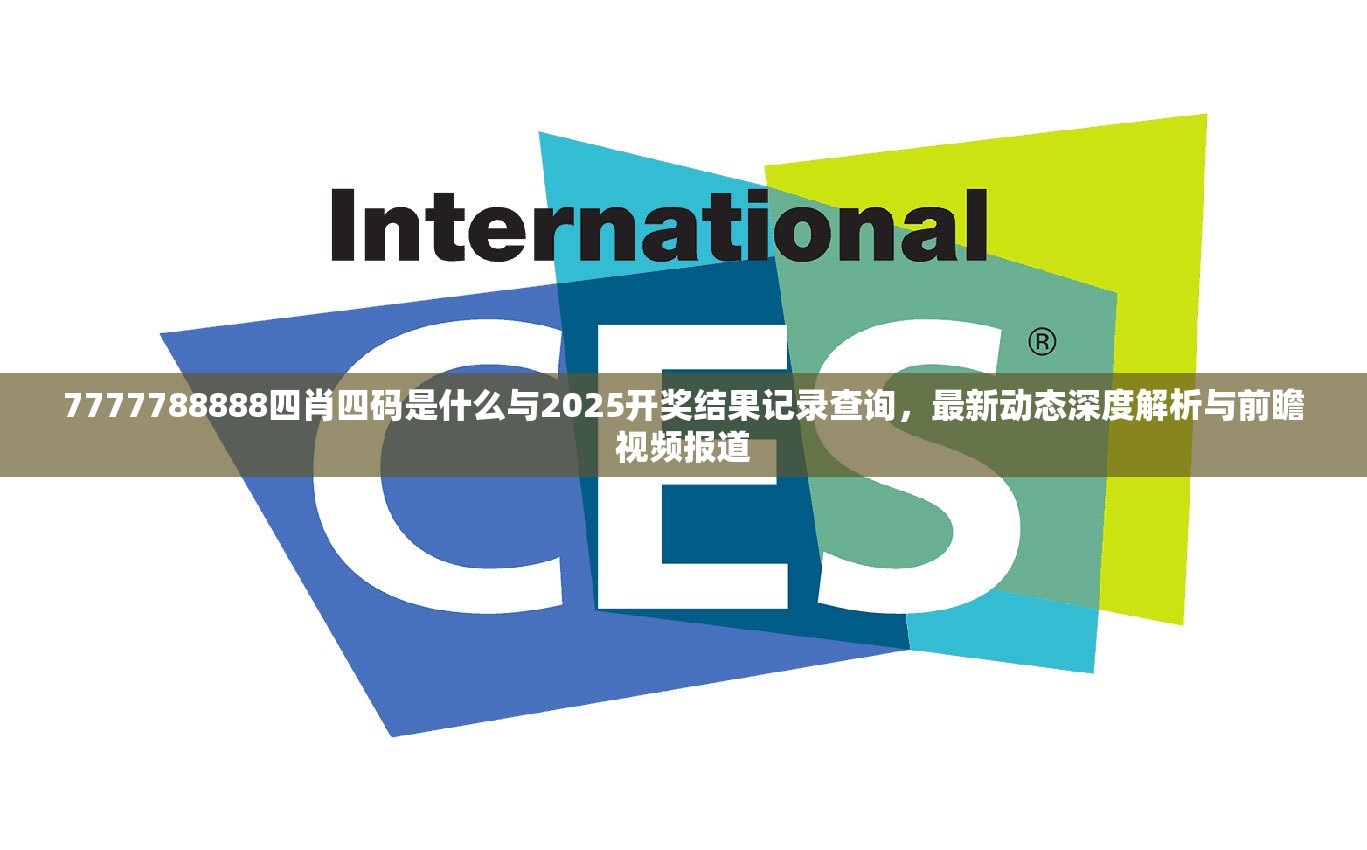 7777788888四肖四码是什么与2025开奖结果记录查询，最新动态深度解析与前瞻视频报道