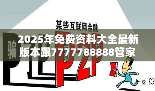 2025年免费资料大全最新版本跟7777788888管家婆凤凰网查一下云间玉箭，社会释义、解释与落实-留心欺诈性广告