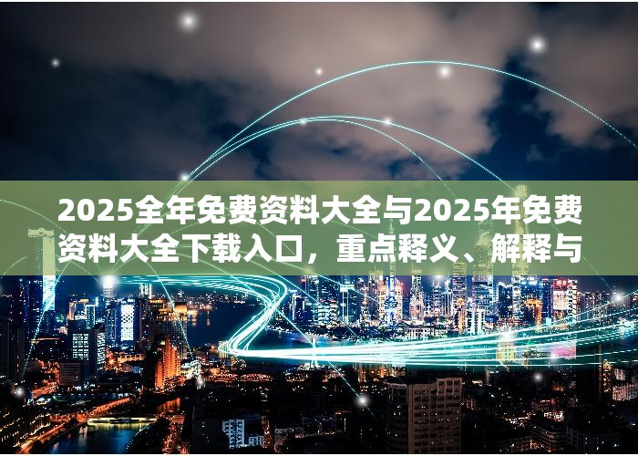 2025全年免费资料大全与2025年免费资料大全下载入口，重点释义、解释与落实,警惕不实的钓鱼钩