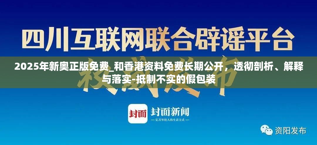 2025年新奥正版免费_和香港资料免费长期公开，透彻剖析、解释与落实-抵制不实的假包装