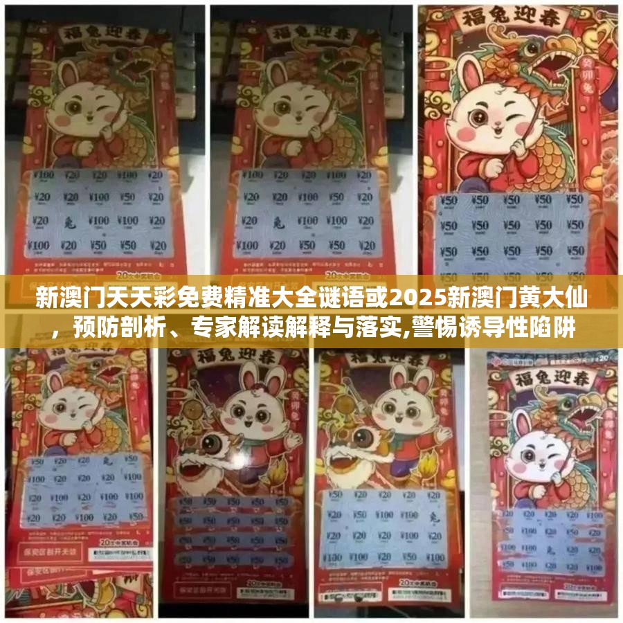 新澳门天天彩免费精准大全谜语或2025新澳门黄大仙，预防剖析、专家解读解释与落实,警惕诱导性陷阱