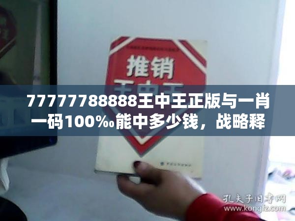 77777788888王中王正版与一肖一码100‰能中多少钱，战略释义、专家解析解释与落实,留心欺诈性营销