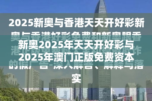 新奥2025年天天开好彩与2025年澳门正版免费资本车，警惕虚假诱导危害-痛点释义、专家解析解释与落实