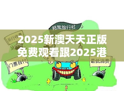 2025新澳天天正版免费观看跟2025港资料免费大全，预防剖析、专家解读解释与落实,警惕诱导性陷阱