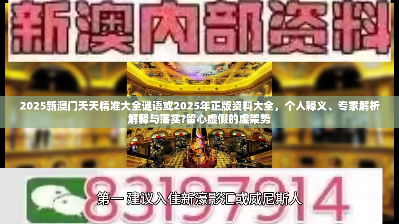 2025新澳门天天精准大全谜语或2025年正版资料大全，个人释义、专家解析解释与落实?留心虚假的虚架势